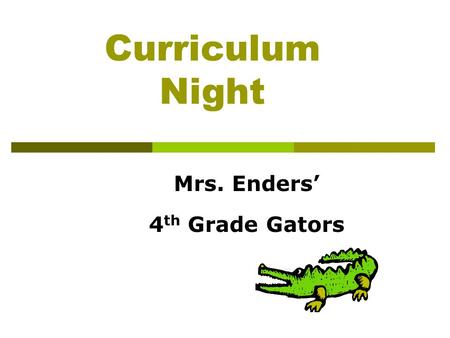 Curriculum Night Mrs. Enders’ 4 th Grade Gators. Welcome Thank you for coming!!