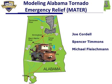 Modeling Alabama Tornado Emergency Relief (MATER) Joe Cordell Spencer Timmons Michael Fleischmann.
