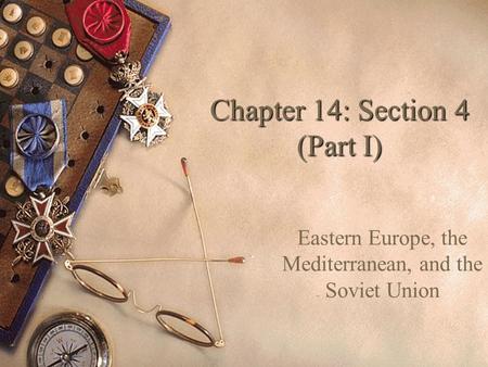 Chapter 14: Section 4 (Part I) Eastern Europe, the Mediterranean, and the Soviet Union.
