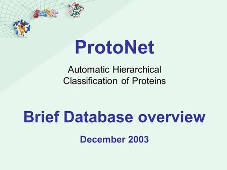ProtoNet Automatic Hierarchical Classification of Proteins Brief Database overview December 2003.