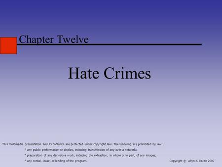 Chapter Twelve Hate Crimes This multimedia presentation and its contents are protected under copyright law. The following are prohibited by law: * any.