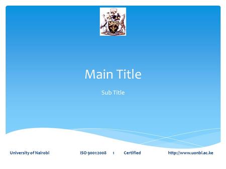 Main Title Sub Title University of Nairobi ISO 9001:2008 1 Certified