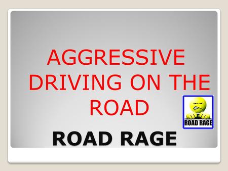 ROAD RAGE AGGRESSIVE DRIVING ON THE ROAD. AGGRESSIVE DRIVING More drivers have started acting out their anger when they get behind the wheel. ◦Cut off.
