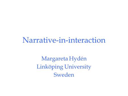 Narrative-in-interaction Margareta Hydén Linköping University Sweden.