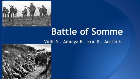 Battle of Somme Vidhi S., Amulya B., Eric K., Austin E.