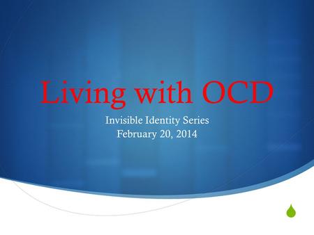  Living with OCD Invisible Identity Series February 20, 2014.