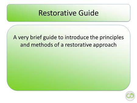 Restorative Guide A very brief guide to introduce the principles and methods of a restorative approach.
