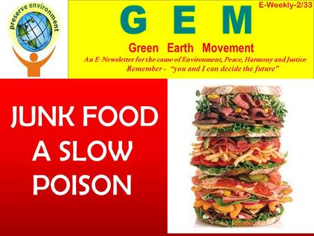 JUNK FOOD A SLOW POISON E-Weekly-2/33 Green Earth Movement An E-Newsletter for the cause of Environment, Peace, Harmony and Justice Remember - “you and.