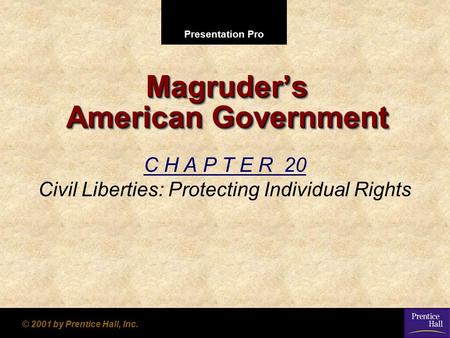 Presentation Pro © 2001 by Prentice Hall, Inc. Magruder’s American Government C H A P T E R 20 Civil Liberties: Protecting Individual Rights.