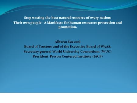 Stop wasting the best natural resource of every nation: Their own people - A Manifesto for human resources protection and promotion. Alberto Zucconi Board.