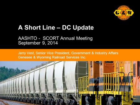 1Genesee & Wyoming Inc. A Short Line – DC Update AASHTO - SCORT Annual Meeting September 9, 2014 Jerry Vest, Senior Vice President, Government & Industry.