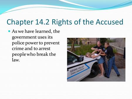 Chapter 14.2 Rights of the Accused As we have learned, the government uses its police power to prevent crime and to arrest people who break the law.