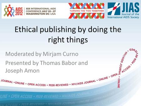 Ethical publishing by doing the right things Moderated by Mirjam Curno Presented by Thomas Babor and Joseph Amon.