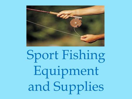 Sport Fishing Equipment and Supplies.  Bait  Barb  Fishing Tackle  Line  Lure  Cane Poles  Sinker  Float  Fishing Hook.