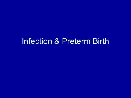Infection & Preterm Birth. Objectives Understand magnitude of problem of PTB. Gain understanding of role of infection in spontaneous PTB. Overview of.