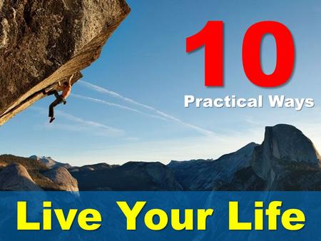 10 Practical Ways a Live Your Life.