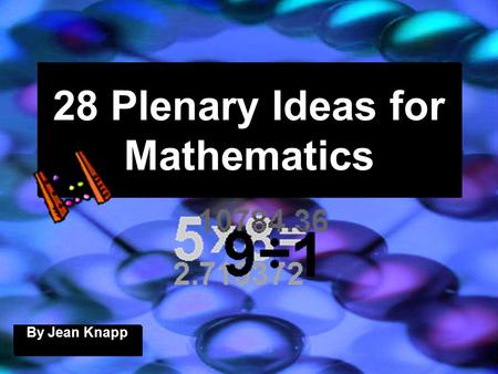 28 Plenary Ideas for Mathematics By Jean Knapp. 27/04/2015J. Knapp 6/062 Plenary (1) Work in pairs. List 3 things you learnt today. Share them with your.
