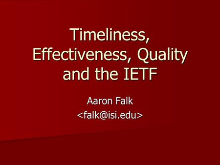 Timeliness, Effectiveness, Quality and the IETF Aaron Falk