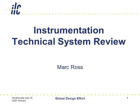 Wednesday July 19 GDE Plenary Global Design Effort 1 Instrumentation Technical System Review Marc Ross.