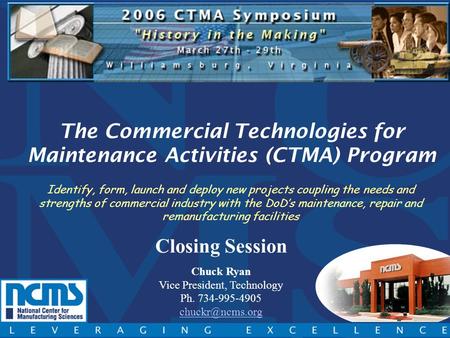 The Commercial Technologies for Maintenance Activities (CTMA) Program Closing Session Chuck Ryan Vice President, Technology Ph. 734-995-4905