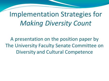 Implementation Strategies for Making Diversity Count A presentation on the position paper by The University Faculty Senate Committee on Diversity and Cultural.