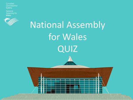 National Assembly for Wales QUIZ. Which of these best describes the National Assembly for Wales? The Assembly makes laws for the people of Wales The Assembly.