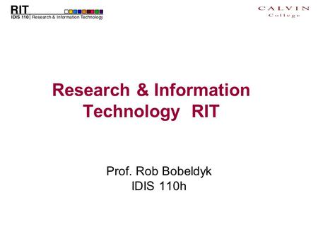Research & Information Technology RIT Prof. Rob Bobeldyk IDIS 110h.