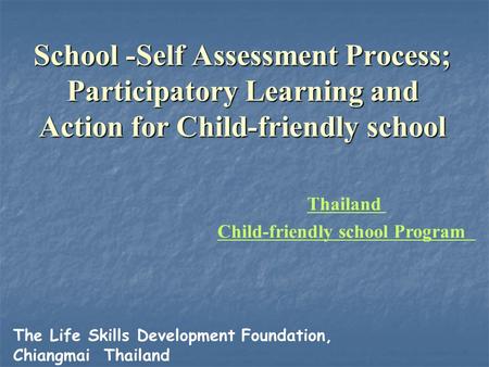 School -Self Assessment Process; Participatory Learning and Action for Child-friendly school Thailand Child-friendly school Program The Life Skills Development.