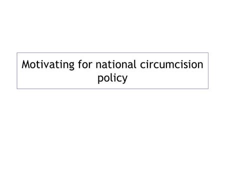 Motivating for national circumcision policy. Global prevalence of MC.