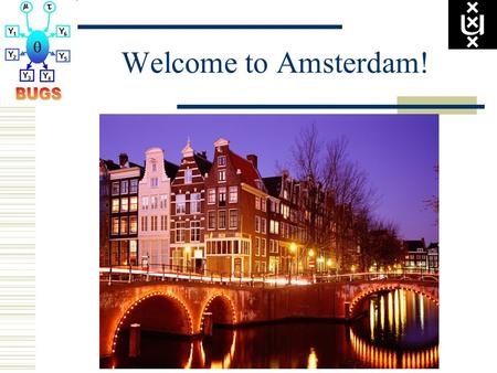 Welcome to Amsterdam!. Bayesian Modeling for Cognitive Science: A WinBUGS Workshop.