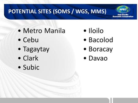 POTENTIAL SITES (SOMS / WGS, MMS) Metro Manila Cebu Tagaytay Clark Subic Iloilo Bacolod Boracay Davao.