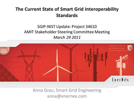 © 2011 EnerNex. All Rights Reserved. www.enernex.com The Current State of Smart Grid Interoperability Standards SGIP-NIST Update: Project 34610 AMIT Stakeholder.