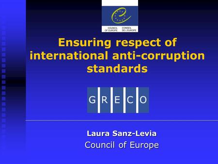 Ensuring respect of international anti-corruption standards Laura Sanz-Levia Council of Europe.