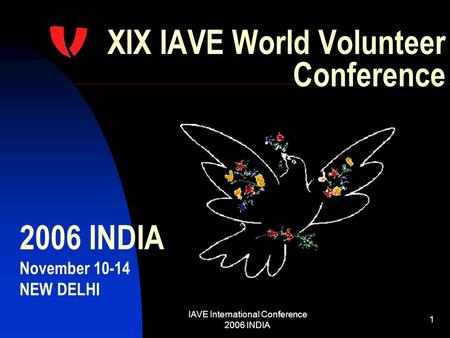 IAVE International Conference 2006 INDIA 1 XIX IAVE World Volunteer Conference 2006 INDIA November 10-14 NEW DELHI.