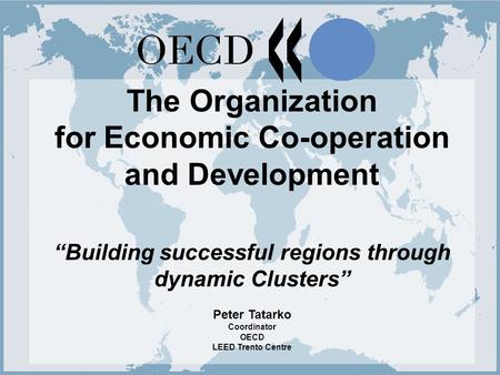 Cluster Conference May 30/31 2005, Brno 1 The Organization for Economic Co-operation and Development “Building successful regions through dynamic Clusters”