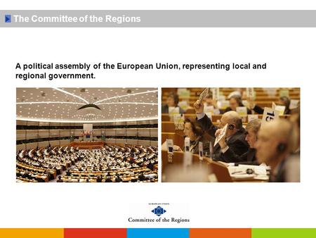 The Committee of the Regions A political assembly of the European Union, representing local and regional government.