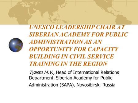 UNESCO LEADERSHIP CHAIR AT SIBERIAN ACADEMY FOR PUBLIC ADMINISTRATION AS AN OPPORTUNITY FOR CAPACITY BUILDING IN CIVIL SERVICE TRAINING IN THE REGION.
