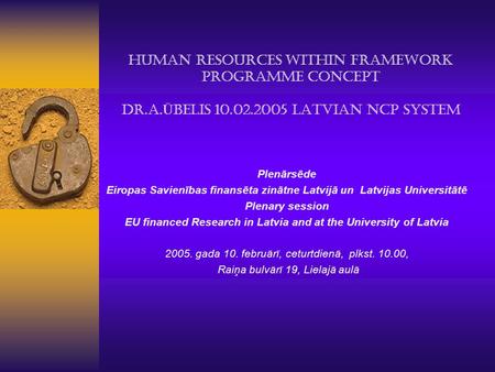 Human resources within Framework programme concept Dr.A. Ū belis 10.02.2005 Latvian NCP System Plenārsēde Eiropas Savienības finansēta zinātne Latvijā.