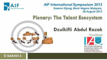© DAR2013 AIF International Symposium 2013 Sasana Kijang, Bank Negara Malaysia, 28 August 2013.