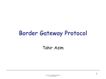 Courtesy: Nick McKeown, Stanford Umar Kalim, NIIT 1 Border Gateway Protocol Tahir Azim.