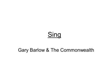 Sing Gary Barlow & The Commonwealth. [SOLO] Some words they can’t be spok-en, only sung, So hear a thousand voices shout-ing love, There’s a place, there’s.