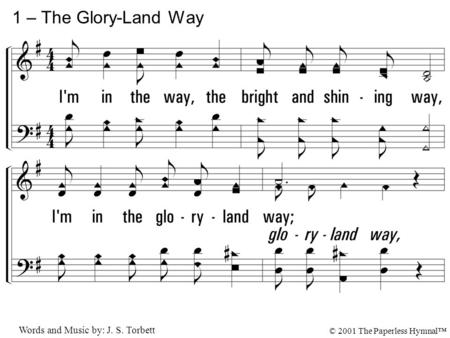 1. I'm in the way, the bright and shining way, I'm in the gloryland way; Telling the world that Jesus saves today, Yes, I'm in the gloryland way. 1 – The.