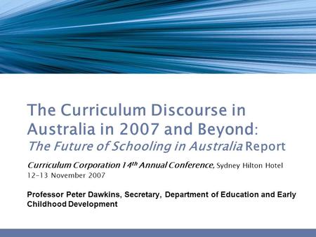 The Curriculum Discourse in Australia in 2007 and Beyond : The Future of Schooling in Australia Report Curriculum Corporation 14 th Annual Conference,