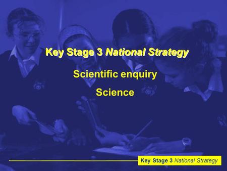 Key Stage 3 National Strategy Scientific enquiry Science.