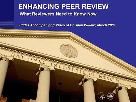 ENHANCING PEER REVIEW What Reviewers Need to Know Now Slides Accompanying Video of Dr. Alan Willard, March 2009 1.