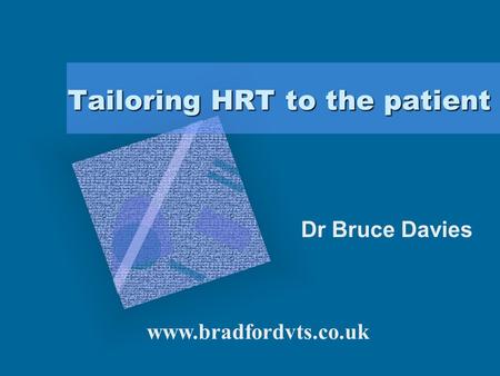 Tailoring HRT to the patient Dr Bruce Davies To insert your company logo on this slide From the Insert Menu Select “Picture” Locate your logo file Click.