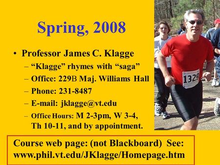 Spring, 2008 Professor James C. Klagge –“Klagge” rhymes with “saga” –Office: 229B Maj. Williams Hall –Phone: 231-8487 –  –Office Hours: