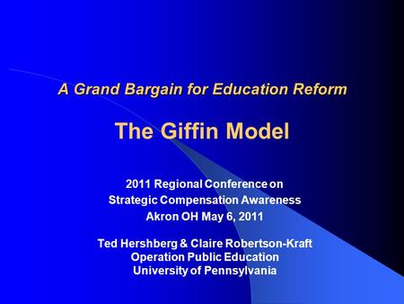 A Grand Bargain for Education Reform A Grand Bargain for Education Reform The Giffin Model 2011 Regional Conference on Strategic Compensation Awareness.