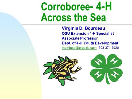 Corroboree - 4-H Across the Sea Virginia D. Bourdeau OSU Extension 4-H Specialist Associate Professor Dept. of 4-H Youth Development