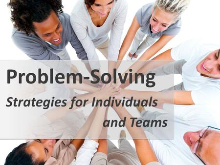 Strategies for Individuals Problem-Solving and Teams.